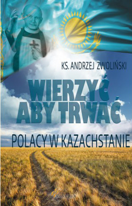 Wierzyć aby trwać Polacy w Kazachstanie