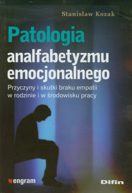 Patologia analfabetyzmu emocjonalnego Przyczyny i skutki braku empatii w rodzinie i w środowisku pracy
