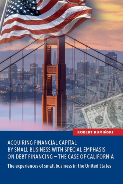 Acquiring financial capital by small business with special emphasis on debt financing - the case of California The experiences of small business in the United States