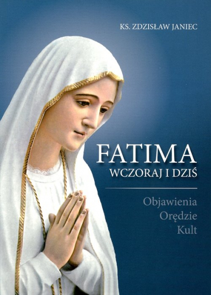 Fatima wczoraj i dziś Objawienia Orędzie Kult
