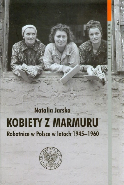 Kobiety z marmuru Robotnice w Polsce w latach 1945-1960 Tom 102