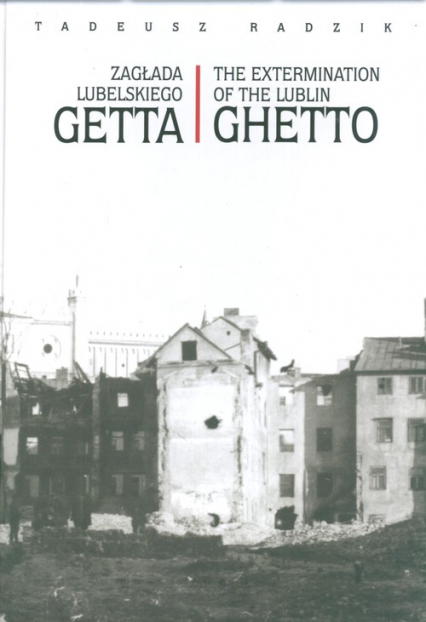 Zagłada lubelskiego Getta The extermination of the Lublin Ghetto