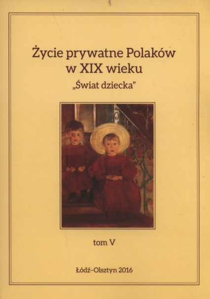 Życie prywatne Polaków w XIX wieku Tom 5 Świat dziecka