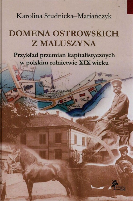 Domena Ostrowskich z Maluszyna Przykład przemian kapitalistycznych w polskim rolnictwie XIX wieku