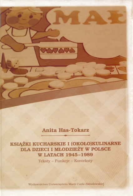 Książki kucharskie i około kulinarne dla dzieci i młodzieży w Polsce w latach 1945-1989 Teksty Funkcje Konteksty