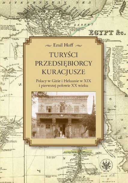 Turyści, przedsiębiorcy, kuracjusze Polacy w Gizie i Heluanie w XIX i pierwszej połowie XX wieku