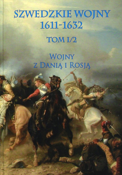 Szwedzkie wojny 1611-1632 Tom 1/2 Wojny z Danią i Rosją