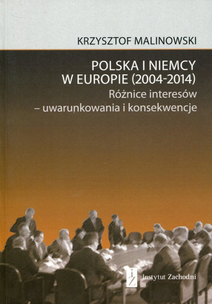 Polska i Niemcy w Europie 2004-2014 Różnice interesów - uwarunkowania i konsekwencje