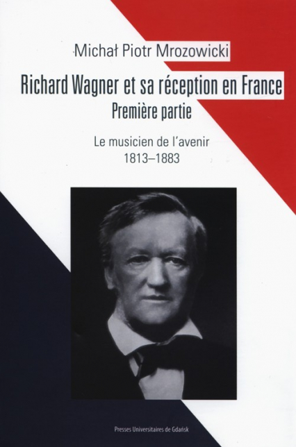 Richard Wagner et sa réception en France Premiere partie Le musicien de l’avenir 1813-1883