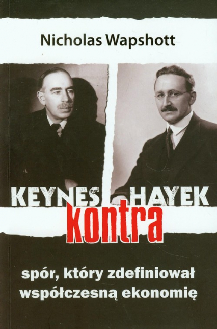 Keynes kontra Hayek Spór, który zdefiniował współczesną ekonomię
