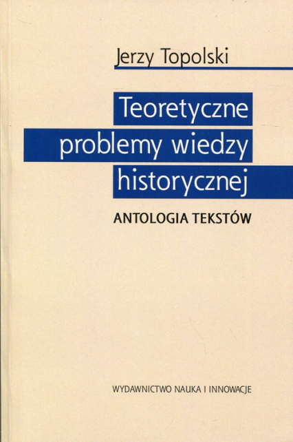 Teoretyczne problemy wiedzy historycznej Antologia tekstów
