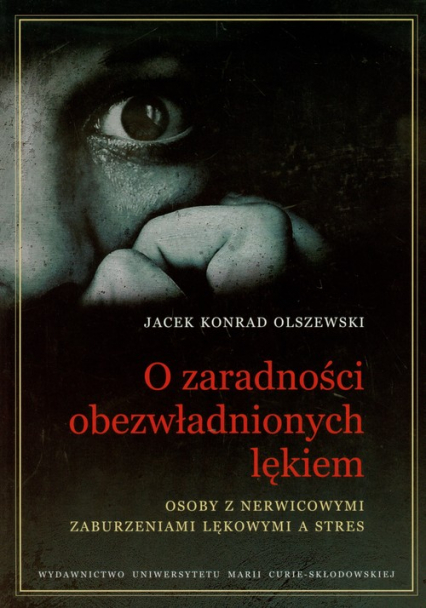 O zaradności obezwładnionych lękiem Osoby z nerwicowymi zaburzeniami lękowymi a stres