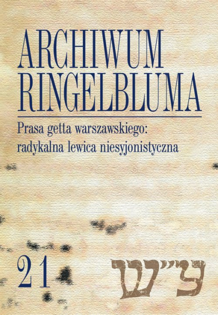 Archiwum Ringelbluma Konspiracyjne Archiwum Getta Warszawy Tom 21 Prasa getta warszawskiego: radykalna lewica niesyjonistyczna