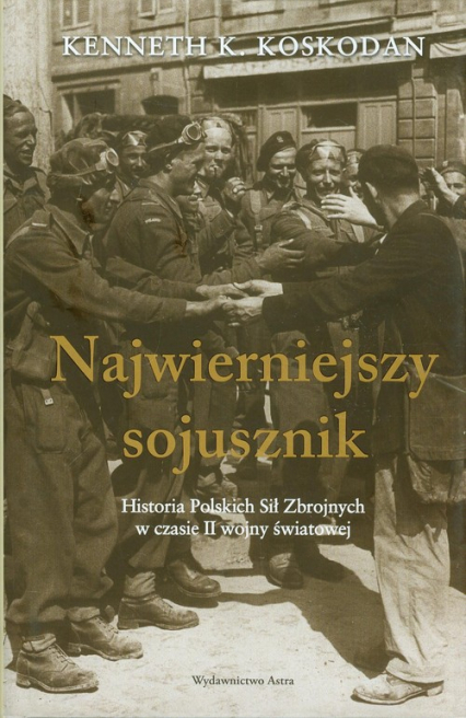Najwierniejszy sojusznik Historia Polskich Sił Zbrojnych w czasie II wojny światowej