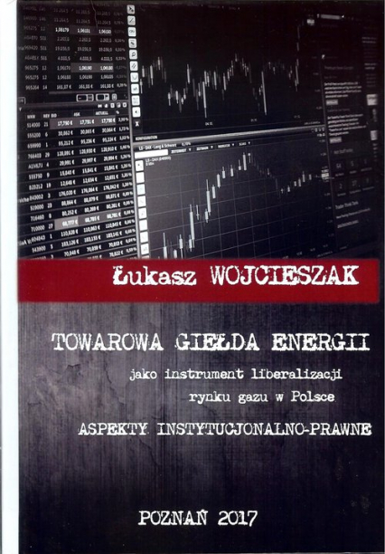 Towarowa giełda energii jako instrument liberalizacji rynku gazu w Polsce Aspekty instytucjonalno-prawne