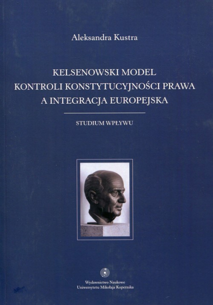 Kelsenowski model kontroli konstytucjonalności prawa a integracja europejska Studium wpływu
