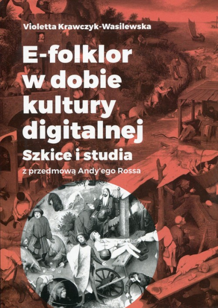 E-folklor w dobie kultury digitalnej Szkice i studia z przedmową Andy'ego Rossa