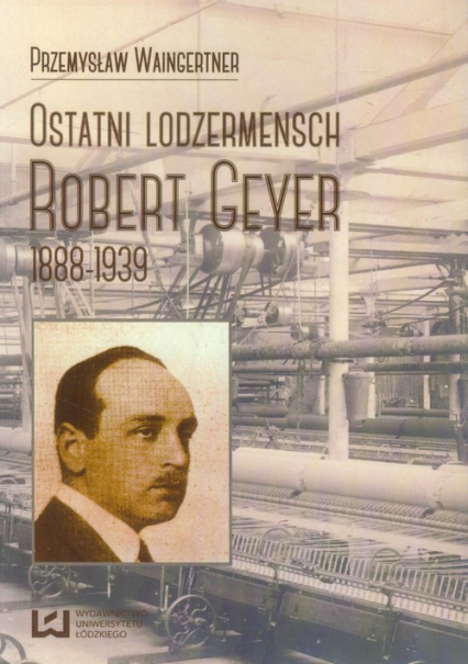 Ostatni lodzermensch Robert Geyer 1888-1939