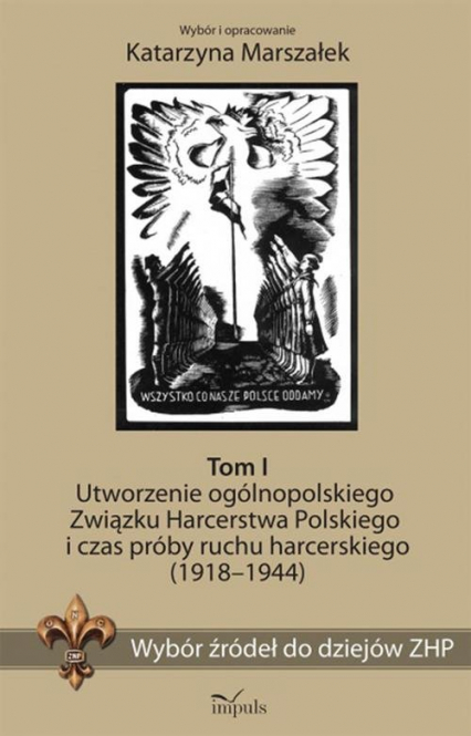 Wybór źródeł do dziejów ZHP Tom 1 Utworzenie ogólnopolskiego Związku Harcerstwa Polskiego i czas próby ruchu harcerskiego (1918-1944)