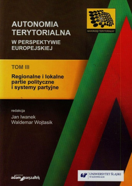 Autonomia terytorialna w perspektywie europejskiej Tom 3 Regionalne i lokalne partie polityczne i systemy partyjne