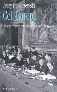 Cel : Europa Dziewięć esejów o budowniczych jedności europejskiej