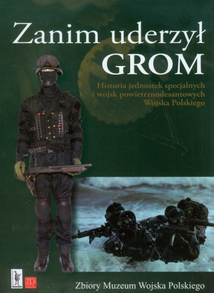 Zanim uderzył GROM Historia jednostek specjalnych i wojsk powietrznodesantowych Wojska Polskiego