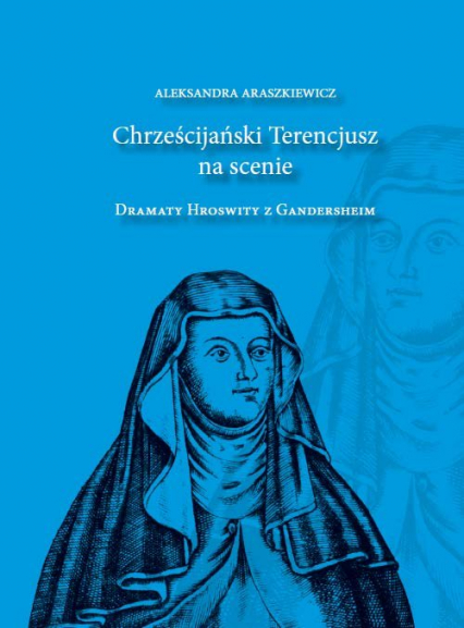 Chrześcijański Terencjusz na scenie Dramaty Hroswity z Gandersheim