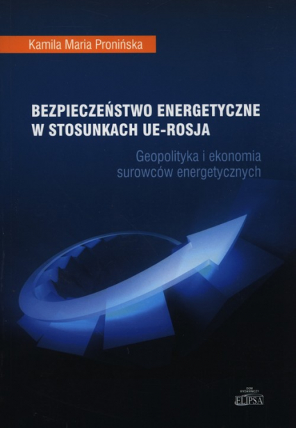 Bezpieczeństwo energetyczne w stosunkach UE - Rosja Geopolityka i ekonomia surowców energetycznych