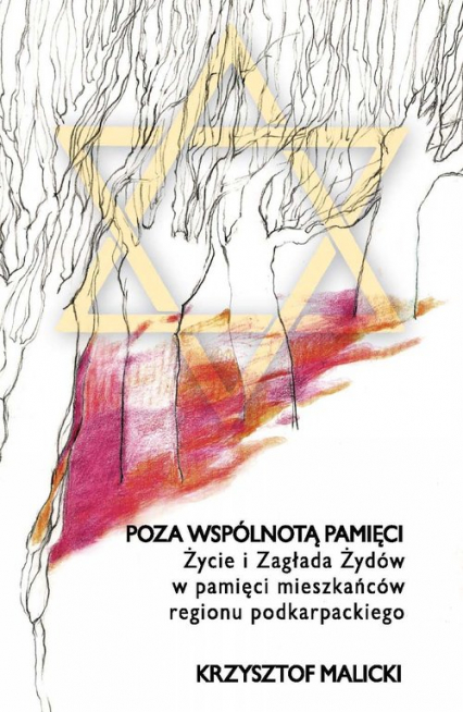 Poza wspólnotą pamięci Życie i Zagłada Żydów w pamięci mieszkańców regionu podkarpackiego