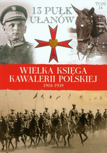 Wielka Księga Kawalerii Polskiej 1918-1939 Tom 16 13 Pułk Ułanów Wileńskich