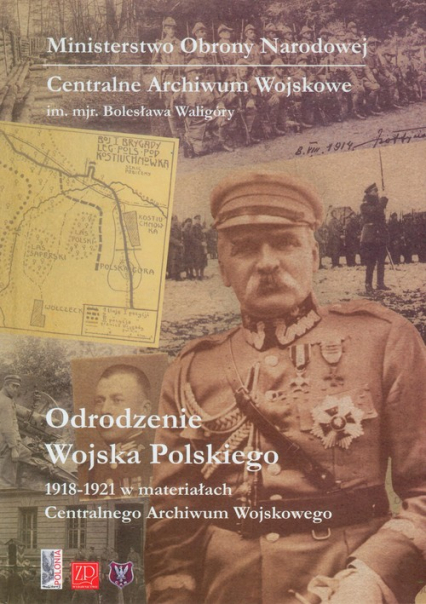 Odrodzenie Wojska Polskiego 1918-1921 w materiałach Centralnego Archiwum Wojskowego