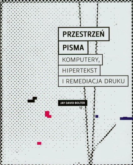 Przestrzeń pisma Komputery, hipertekst i remediacja druku