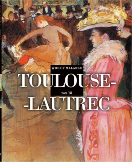 Wielcy Malarze 18 Toulouse- Lautrec