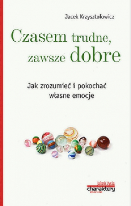 Czasem trudne, zawsze dobre Jak zrozumieć i pokochać własne emocje