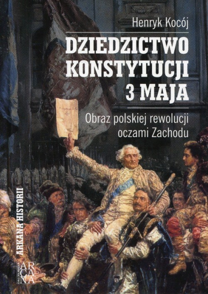 Dziedzictwo Konstytucji 3 Maja Obraz polskiej rewolucji oczami Zachodu