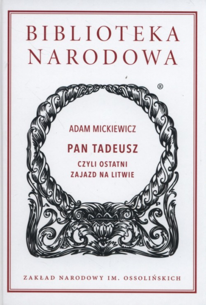 Pan Tadeusz czyli ostatni zajazd na Litwie Historia szlachecka z roku 1811 i 1812 we dwunastu księgach wierszem