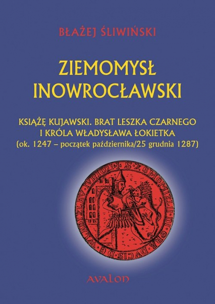 Ziemomysł Inowrocławski Książe kujawski brat Leszka Czarnego i króla Władysława Łokietka ok. 1247 - początek października/25 grudnia 1287
