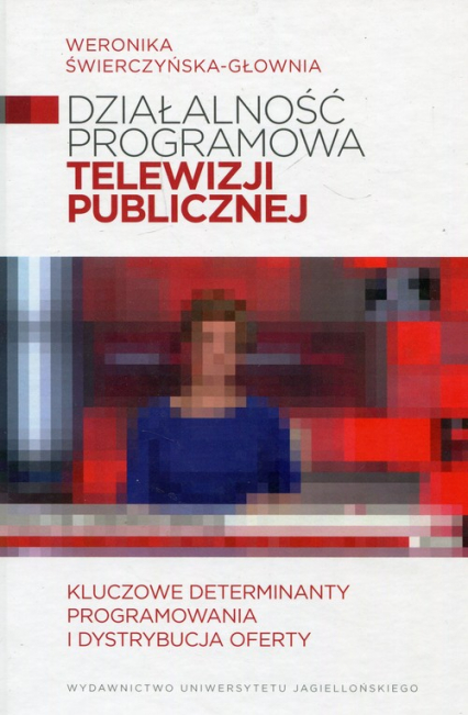 Działalność programowa telewizji publicznej Kluczowe determinanty programowania i dystrybucja oferty