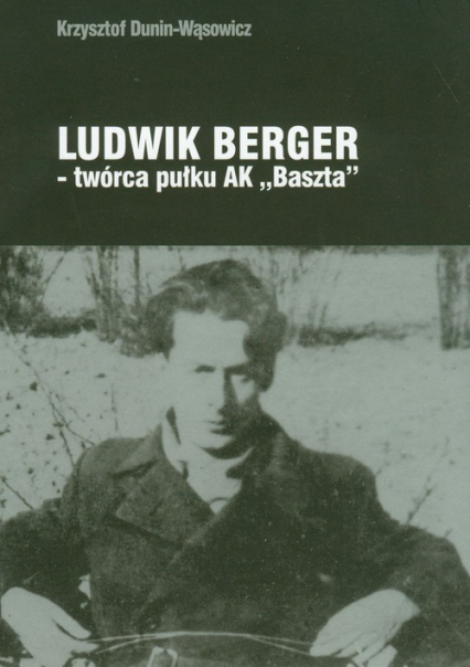 Ludwik Berger twórca pułku AK"Baszta"