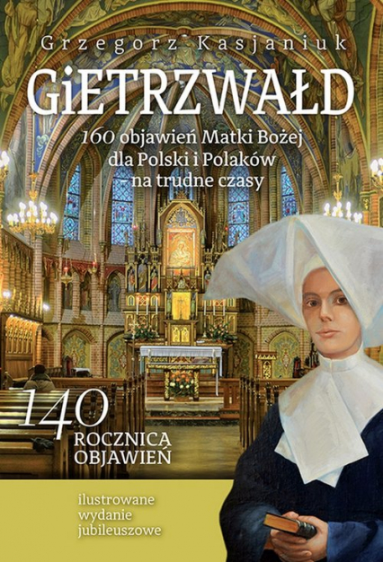 Gietrzwałd 160 objawień Matki Bożej dla Polski i Polaków - na trudne czasy Ilustrowane wydanie jubileuszowe