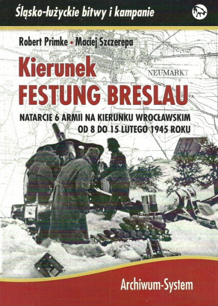 Kierunek Festung Breslau Natarcie 6 Armii na Wrocław w lutym 1945 r.
