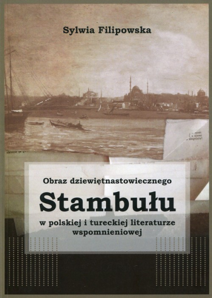 Obraz dziewiętnastowiecznego Stambułu w polskiej i tureckiej literaturze wspomnieniowej