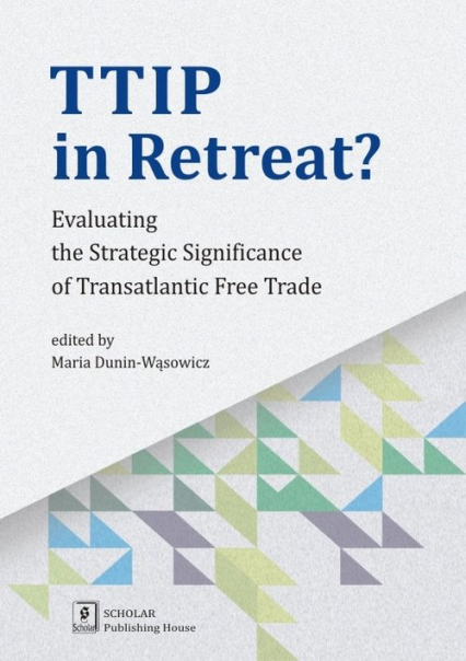 TTIP in Retreat? Evaluating the Strategic Significance of Transatlantic Free Trade