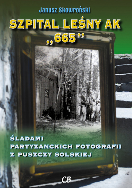 Szpital leśny AK 665 Śladami partyzanckich fotografii z Puszczy Solskiej