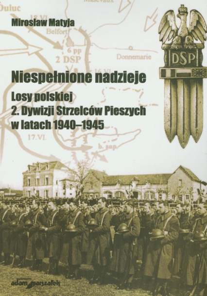 Niespełnione nadzieje Losy polskiej 2 Dywizji Strzelców Pieszych w latach 1940-1945
