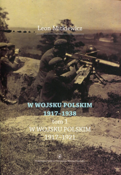 W Wojsku Polskim 1917-1938 Tom 1 W wojsku Polskim 1917-1921