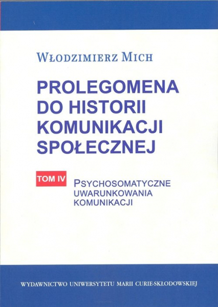 Prolegomena do historii komunikacji społecznej Tom 4 Psychosomatyczne uwarunkowania komunikacji