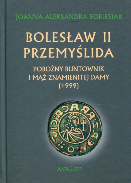 Bolesław II Przemyślida Pobożny buntownik i mąż znamienitej damy (+999)