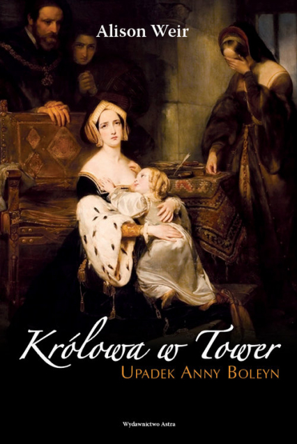 Królowa w Tower Upadek Anny Boleyn