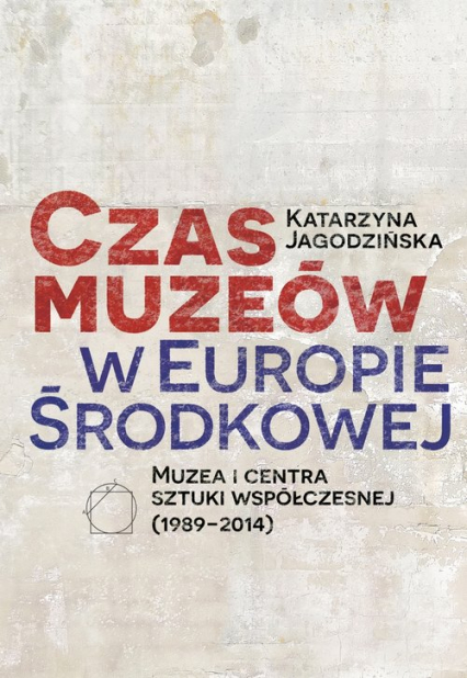 Czas muzeów w Europie Środkowej Muzea i centra sztuki współczesnej (1989–2014)